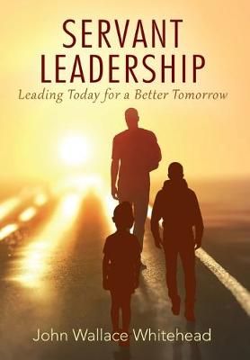 Servant Leadership By John Wallace Whitehead 9781977213136 (Hardback)