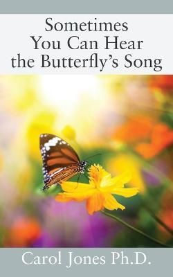 Sometimes You Can Hear the Butterfly's Song By Jones Ph.D., Carol