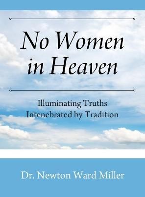 No Women in Heaven By Dr Newton Ward Miller 9781977243089 (Hardback)