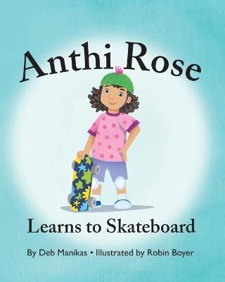 Anthi Rose Learns to Skateboard By Debra Manikas 9781977247490