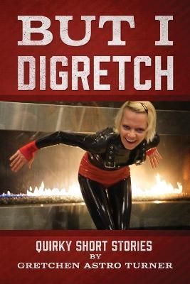 But I Digretch: Quirky Short Stories By Turner, Gretchen Astro
