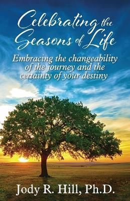 Celebrating the Seasons of Life: Embracing the changeability of the journey and the certainty of your destiny