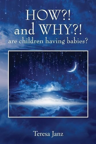 HOW?! And WHY?! Are Children Having Babies? By Teresa Janz (Paperback)