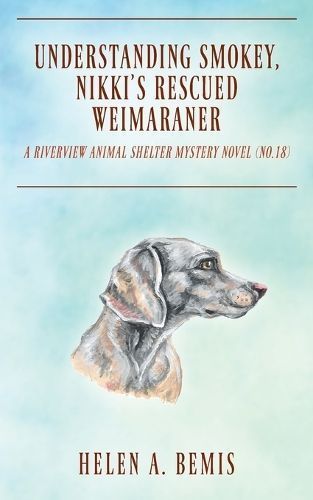 Understanding Smokey, Nikki's Rescued Weimaraner By Helen a Bemis