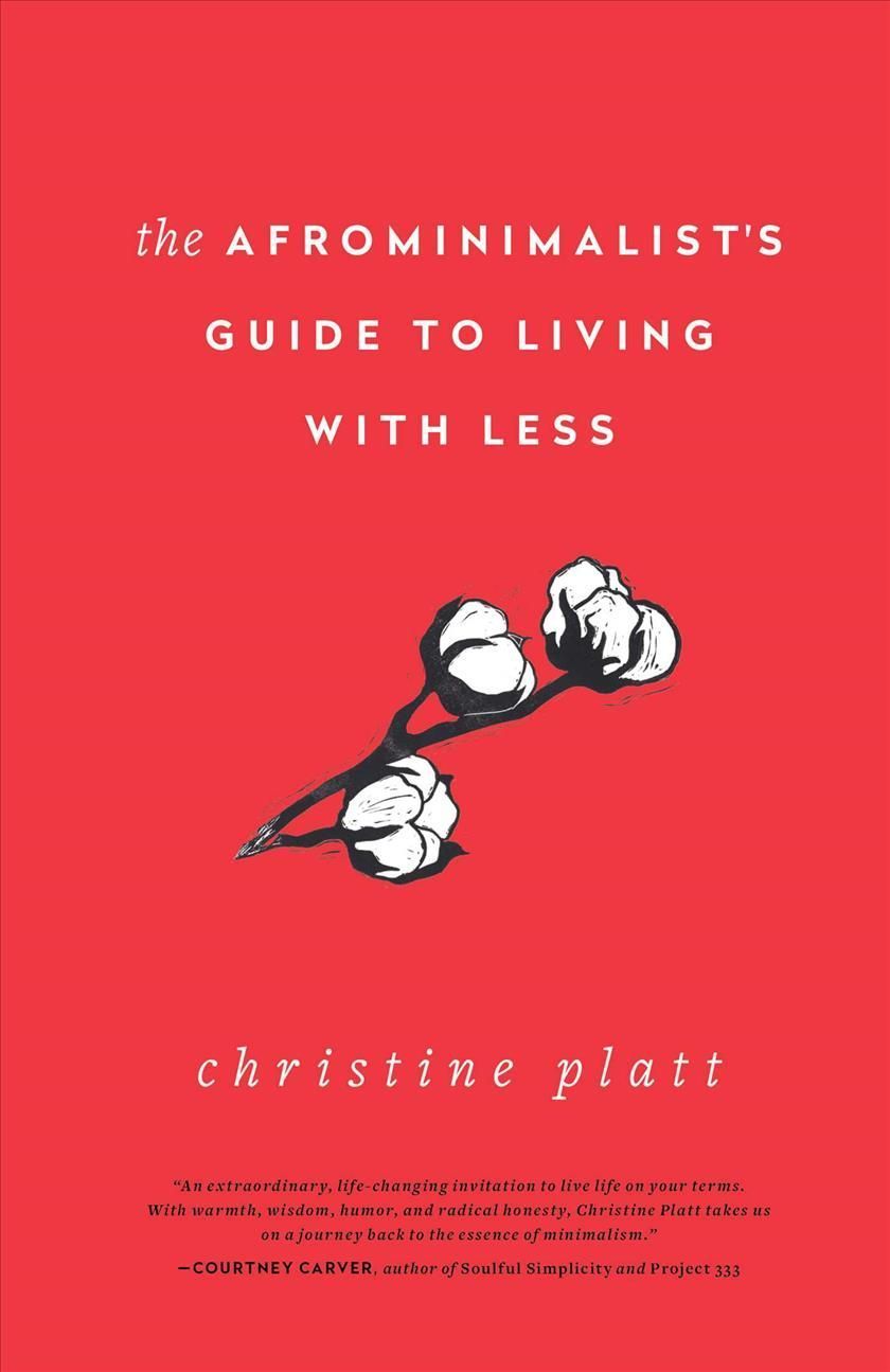 The Afrominimalist's Guide to Living With Less By Christine A. Platt