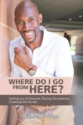 Where Do I Go from Here? By Lindon Phillips 9781982228224 (Paperback)
