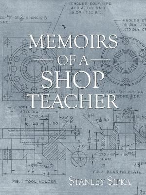 Memoirs of a Shop Teacher (B/W Version) By Sipka 9781982253752