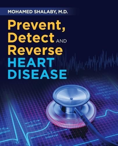 Prevent, Detect and Reverse Heart Disease By Shalaby 9781982259082