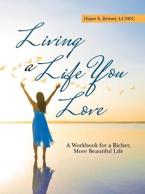 Living a Life You Love By Diane S Brissey Lcswc 9781982259617