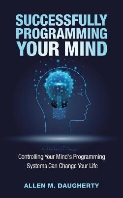 Successfully Programming Your Mind By Allen M Daugherty 9781982259655