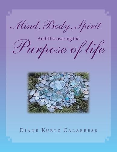 Mind, Body, Spirit And Discovering the Purpose of life By Calabrese