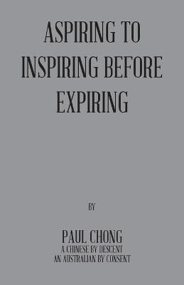 Aspiring to Inspiring Before Expiring By Paul Chong 9781982295776