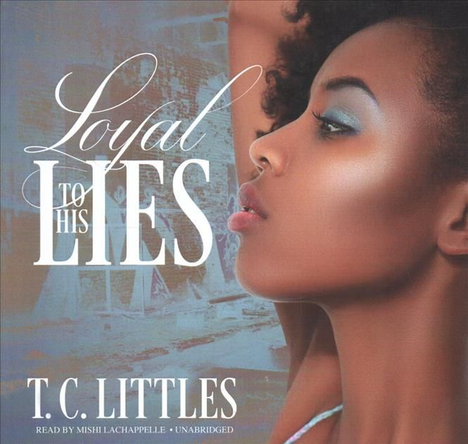 Loyal to His Lies By T C Littles (author), Mishi Lachappelle (read by)