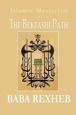 Islamic Mysticism and the Bektashi Path By Rexheb 9781983153853