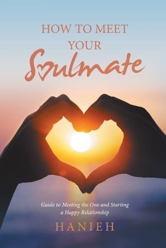 How to Meet Your Soulmate: Guide to Meeting the One and Starting a Happy Relationship