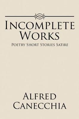 Incomplete Works By Alfred Canecchia 9781984536945 (Paperback)