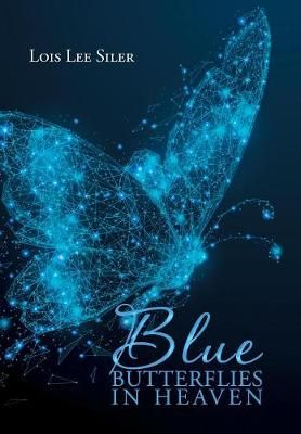 Blue Butterflies in Heaven By Lois Lee Siler 9781984538505 (Hardback)