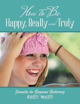 How to Be Happy, Really and Truly By Gutierrez Bsed Msed 9781984539151
