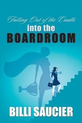 Falling out of the Cradle into the Boardroom By Saucier 9781984554567