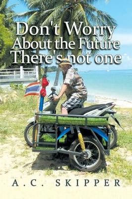Don't Worry About the Future There's Not One By Skipper 9781984561879