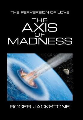 The Axis of Madness By Roger Jackstone 9781984575838 (Hardback)