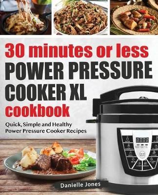 30 Minutes or Less Power Pressure Cooker XL Cookbook By Danielle Jones