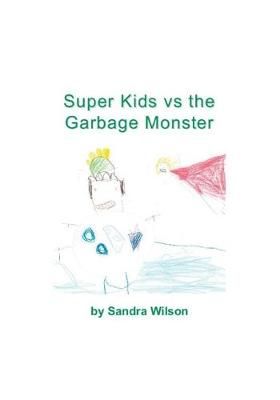 Super Kids Vs the Garbage Monster By Sandra Wilson 9781988215761