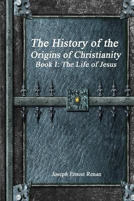 History of the Origins of Christianity - Book I By Joseph Ernest Renan