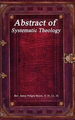 Abstract of Systematic Theology By D D LL D Petigru Boyce (Hardback)