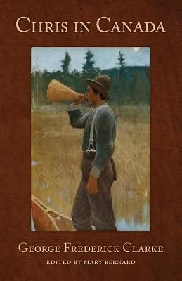 Chris in Canada By George Frederick Clarke 9781988299358 (Paperback)
