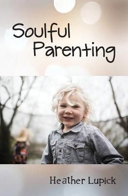 Soulful Parenting By Heather Lupick 9781988422220 (Paperback)