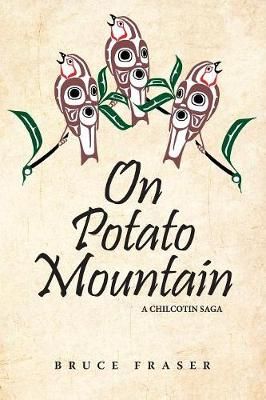 On Potato Mountain: A Chilcotin Saga By Fraser, Bruce 9781988915074
