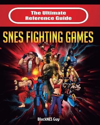 Ultimate Reference Guide to SNES Fighting Games By Guy 9781989120170