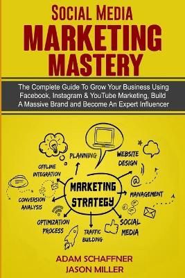 Social Media Marketing Mastery: 2 Books in 1: Learn How to Build a Brand and Become an Expert Influencer Using Facebook, Twitter, Youtube & ...