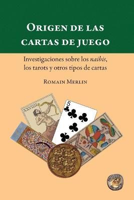 Origen de las cartas de juego. Investigaciones sobre los naibis, los tarots y otros tipos de cartas
