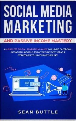 Social Media Marketing and Passive Income Mastery By Sean Buttle