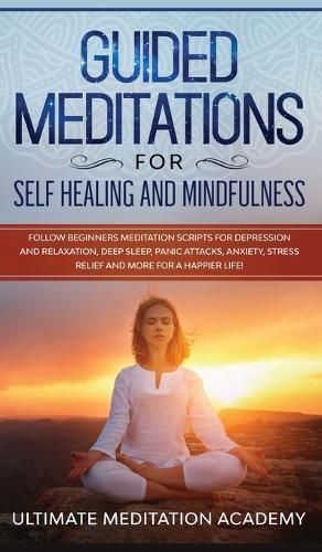 Guided Meditations for Self Healing and Mindfulness: Follow Beginners Meditation Scripts for Depression and Relaxation, Deep Sleep, Panic ...