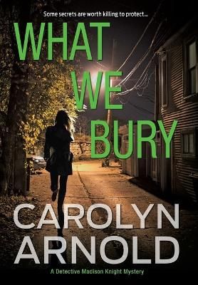What We Bury By Carolyn Arnold 9781989706435 (Hardback)
