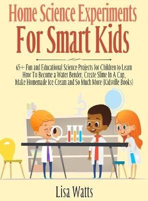 Home Science Experiments for Smart Kids! By Lisa Watts 9781989777855
