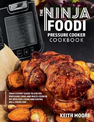 The Ninja Foodi Pressure Cooker Cookbook By Keith Moore 9781990059988