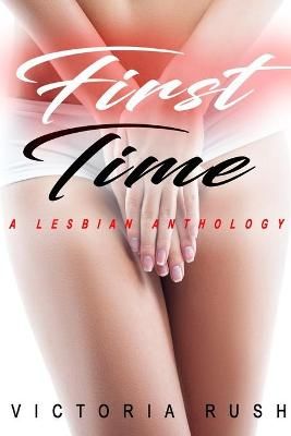 First Time: A Lesbian Anthology By Rush, Victoria 9781990118357