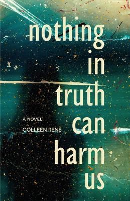 Nothing in Truth Can Harm Us By Colleen Rene 9781990160226 (Paperback)