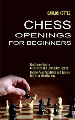 Chess Openings for Beginners By Carlos Kettle 9781990268885