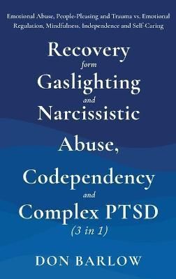 Recovery from Gaslighting & Narcissistic Abuse, Codependency & Complex PTSD (3 in 1): Emotional Abuse, People-Pleasing and Trauma vs. Emotional ...