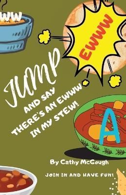 Jump and Say There's an Ewww in My Stew! By Cathy McGough (Paperback)