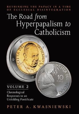 Road from Hyperpapalism to Catholicism By Kwasniewski 9781990685132