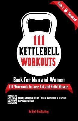 111 Kettlebell Workouts Book for Men and Women By Be Bull Publishing