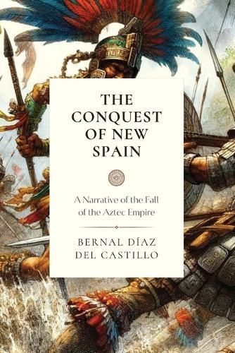 The Conquest of New Spain By Bernal Diaz Del Castillo 9781990771590