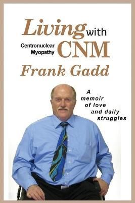 Living With Cnm (Centronuclear Myopathy) By Frank Gadd 9781990932410