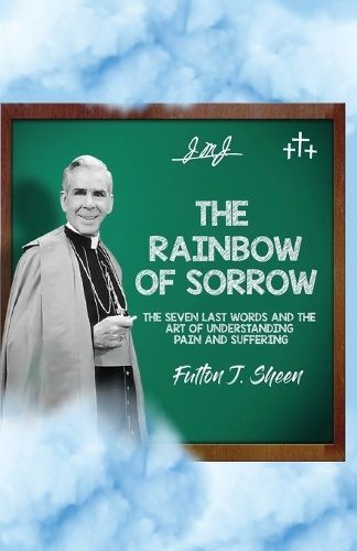 The Rainbow of Sorrow By Fulton J Sheen (author), Allan Smith (editor)